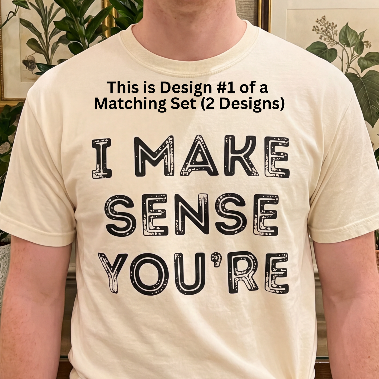 I Make No Sense Until Youre Here | Couples Shirt Matching Valentine Gift Love Tee - Design #1 Of Set Of 2
