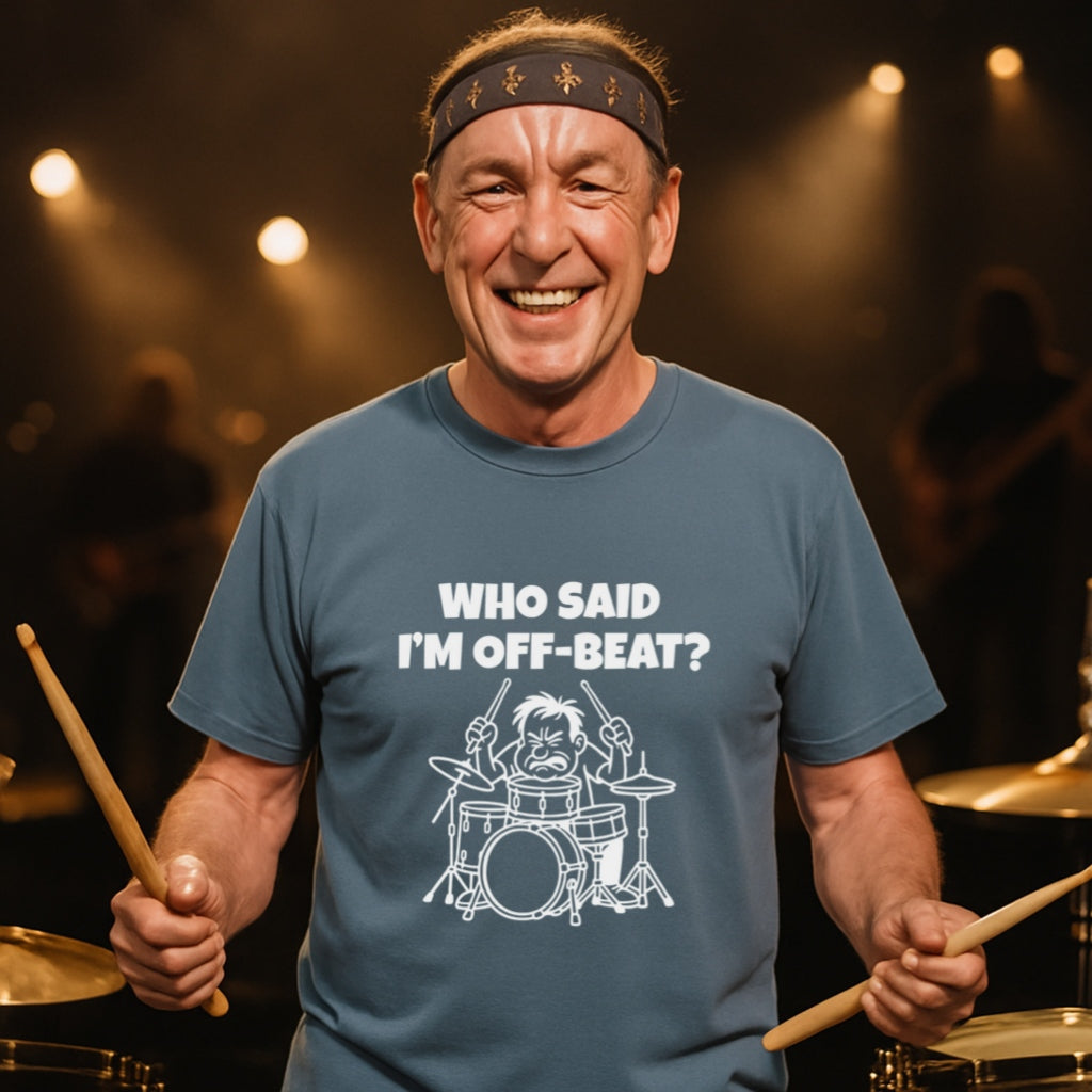 Funny Drummer T-Shirt | Who Said I am Off Beat? | Musician Humor Tee | Comfort Colors 1717 | Sarcastic Drummer Gift for Music Lovers