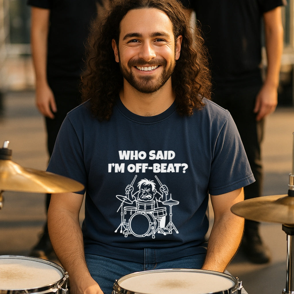 Funny Drummer T-Shirt | Who Said I am Off Beat? | Musician Humor Tee | Comfort Colors 1717 | Sarcastic Drummer Gift for Music Lovers