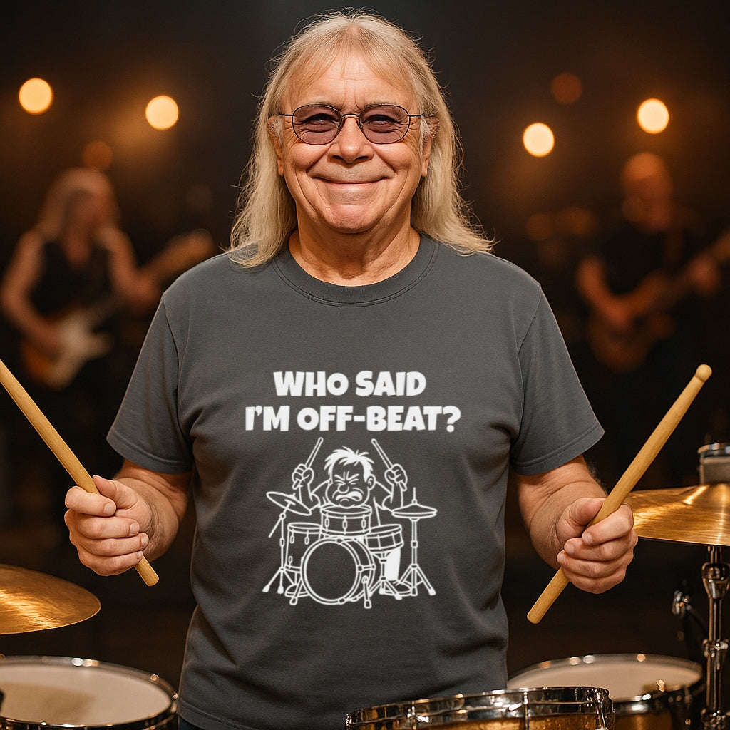 Funny Drummer T-Shirt | Who Said I am Off Beat? | Musician Humor Tee | Comfort Colors 1717 | Sarcastic Drummer Gift for Music Lovers