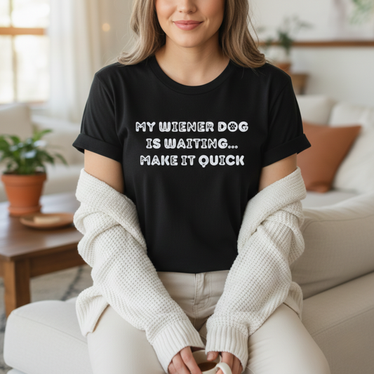 My Wiener Dog Is Waiting Make It Quick T-shirt | Dachshund Dog Mom Comfort Colors ™ Dyed Tee