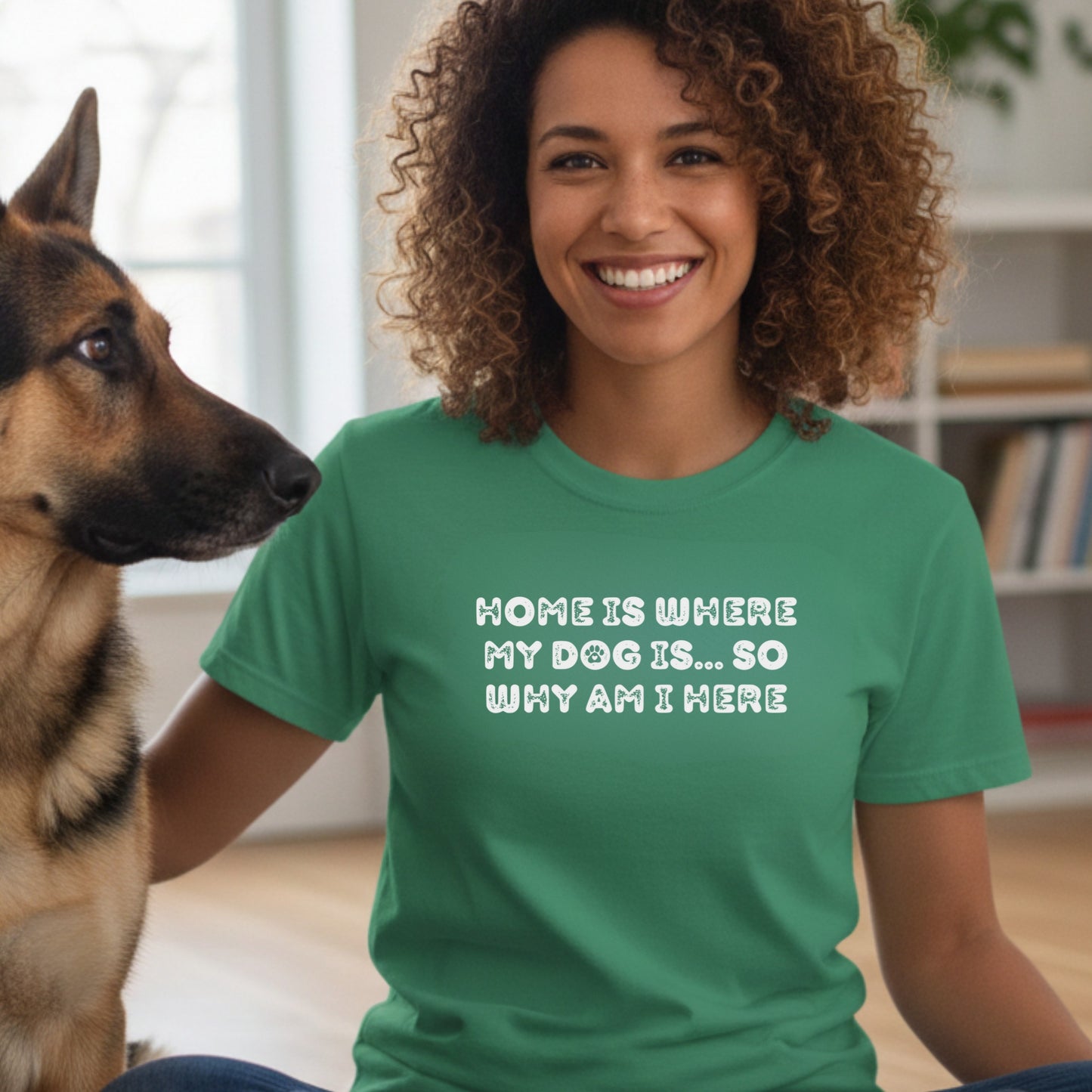 Home Is Where My Dog Is... So Why Am I Here Dog Mom T-Shirt | Funny Sarcastic Pet Lover Tee
