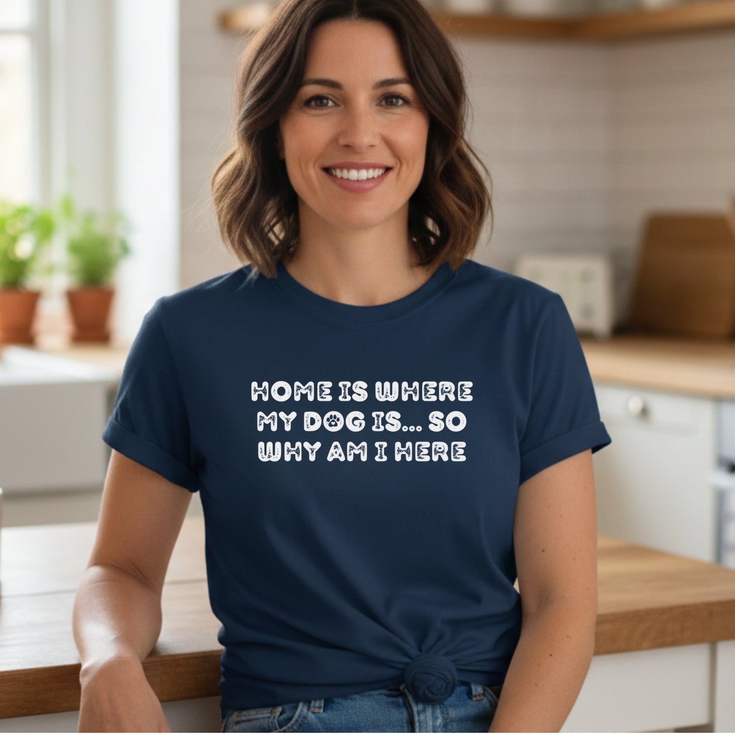 Home Is Where My Dog Is... So Why Am I Here Dog Mom T-Shirt | Funny Sarcastic Pet Lover Tee