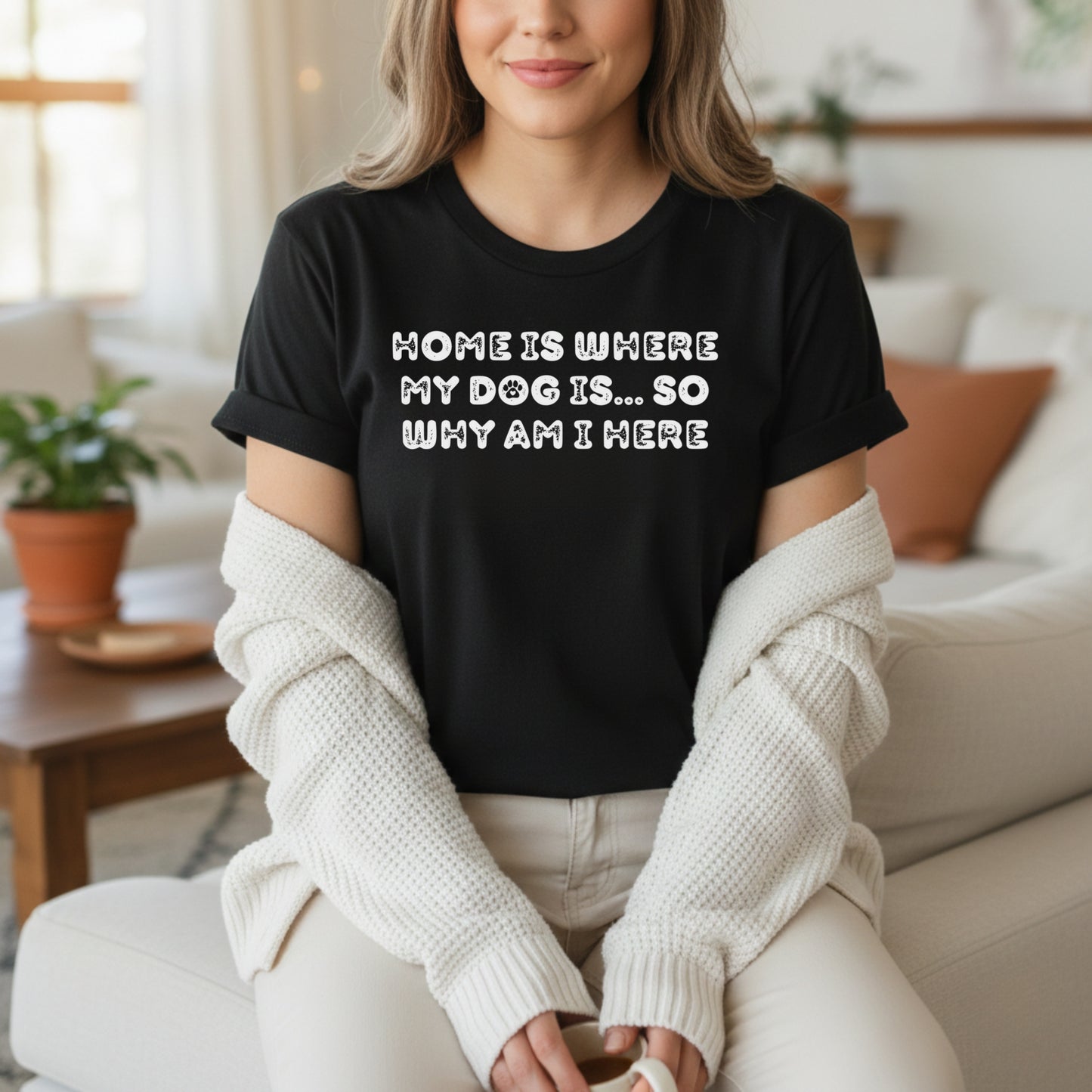 Home Is Where My Dog Is... So Why Am I Here Dog Mom T-Shirt | Funny Sarcastic Pet Lover Tee