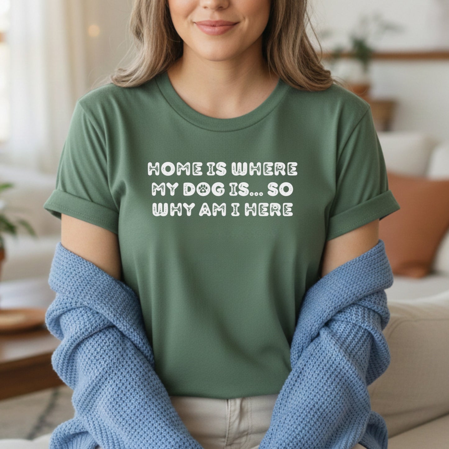 Home Is Where My Dog Is... So Why Am I Here Dog Mom T-Shirt | Funny Sarcastic Pet Lover Tee