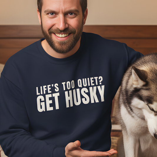 Life Is Too Quiet Get Husky, Funny Sarcastic Dog Lover Sweatshirt | Dog Quote Gift