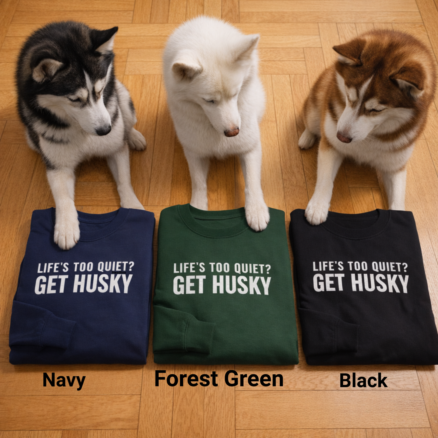 Life Is Too Quiet Get Husky, Funny Sarcastic Dog Lover Sweatshirt | Dog Quote Gift